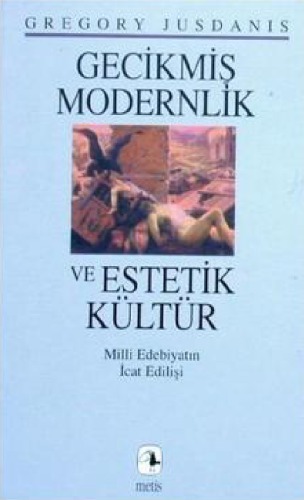 Gecikmiş Modernlik ve Estetik Kültür: Milli Edebiyatın İcat Edilişi