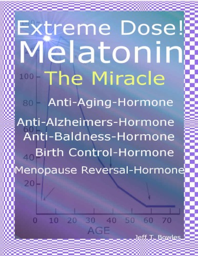 Extreme Dose! Melatonin The Miracle Anti-Aging Hormone Anti-Alzheimer’s Hormone Anti-Baldness Hormone Menopause Reversal Hormone