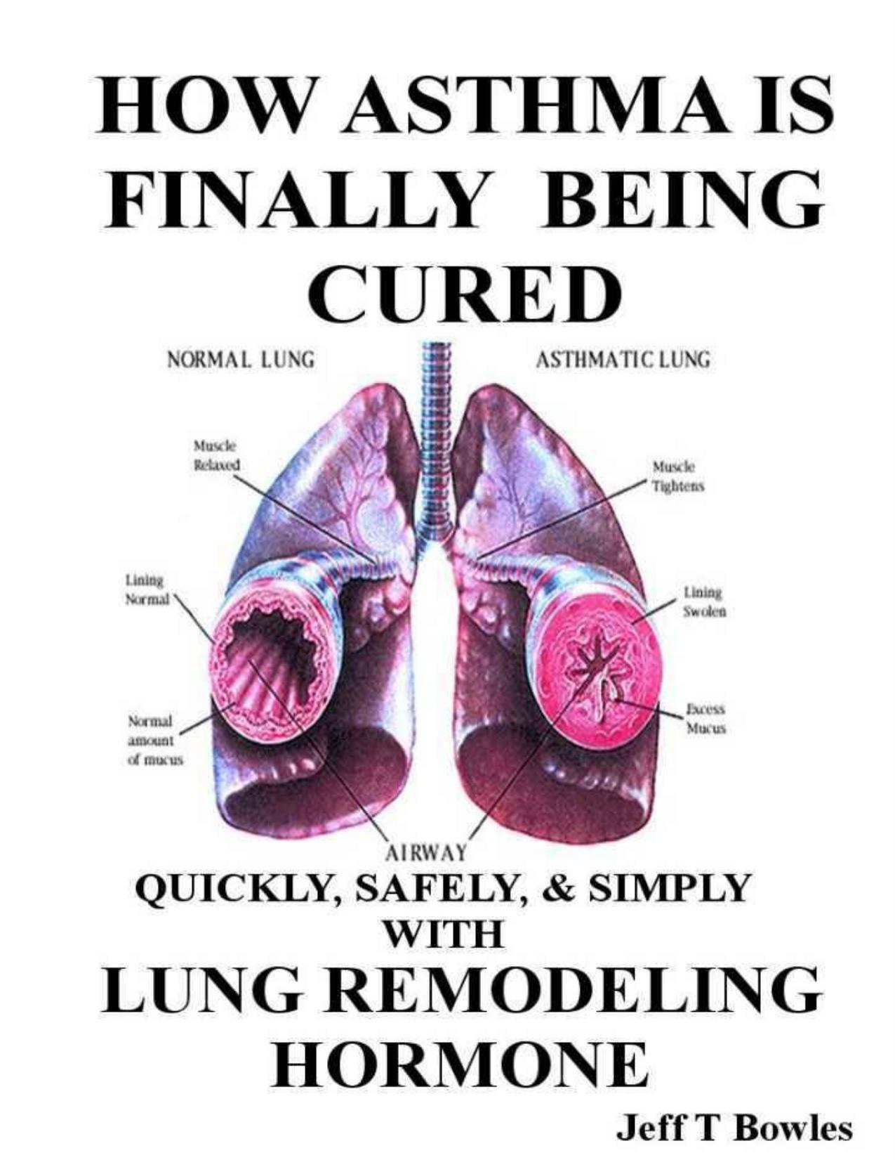 HOW ASTHMA IS FINALLY BEING CURED-QUICKLY, SIMPLY, & SAFELY WITH HUMAN LUNG REMODELING HORMONE