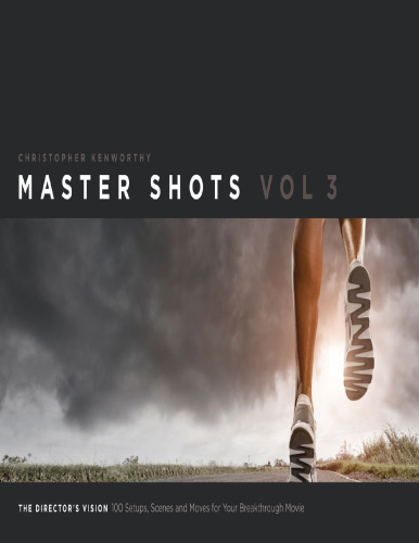Master Shots Vol 3: The Director’s Vision: 100 Setups, Scenes and Moves for Your Breakthrough Movie