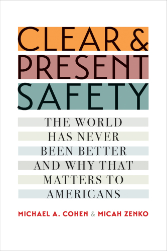 Clear and Present Safety: The World Has Never Been Better and Why That Matters to Americans
