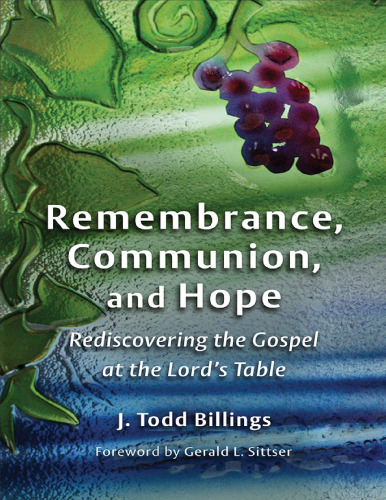 Remembrance, communion, and hope : rediscovering the Gospel at the Lord’s Table