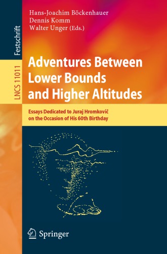 Adventures between lower bounds and higher altitudes: essays dedicated to Juraj Hromkovič on the occasion of his 60th birthday