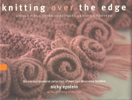 Knitting over the edge: unique ribs, cords, appliques, colors, nouveau: the second essential collection of decorative borders