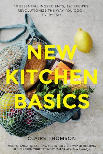 New Kitchen Basics: 10 essential ingredients, 120 recipes - revolutionize the way you cook, every day