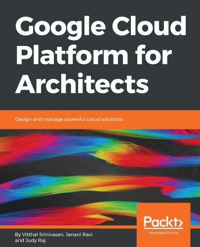 Google Cloud Platform for Architects : Design and Manage Powerful Cloud Solutions.