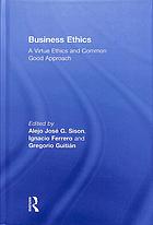 Business ethics a virtue ethics and common good approach