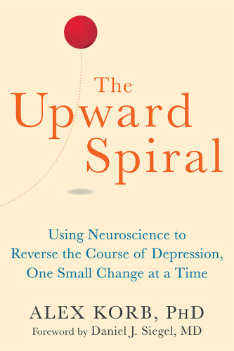The Upward Spiral Workbook: A Practical Neuroscience Program for Reversing the Course of Depression