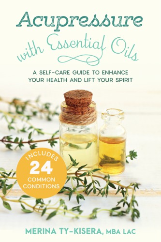 Acupressure with Essential Oils: A Self-Care Guide to Enhance Your Health and Lift Your Spirit