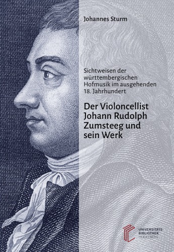 Der Violoncellist Johann Rudolph Zumsteeg und sein Werk : Sichtweisen der württembergischen Hofmusik im ausgehenden 18. Jahrhundert
