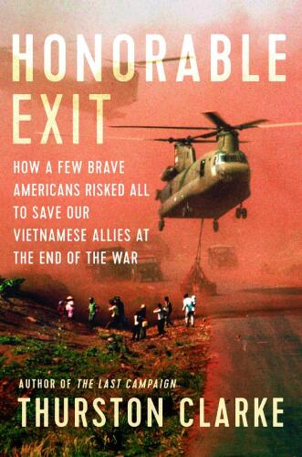 Honourable Exit: how a few brave Americans risked all to save their Vietnamese allies at the end of the war
