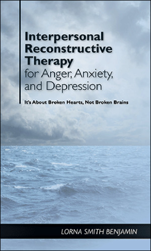 Interpersonal reconstructive therapy for anger, anxiety, and depression : healing broken hearts, not broken brains