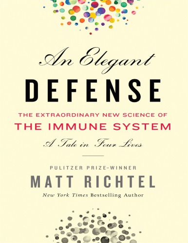 An Elegant Defense: The Extraordinary New Science of the Immune System