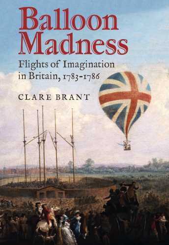 Balloon Madness: Flights of Imagination in Britain, 1783-1786