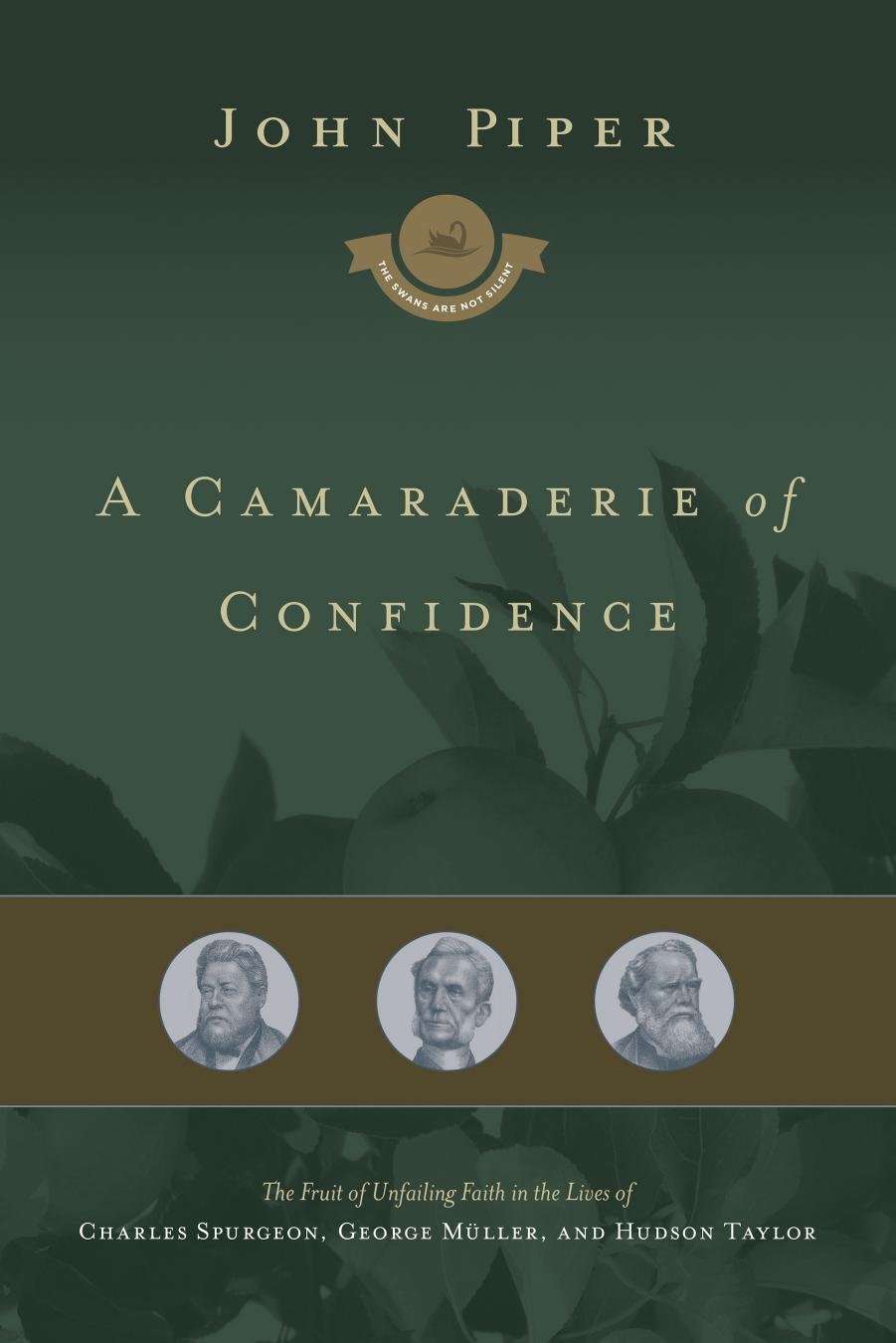 A Camaraderie of Confidence: The Fruit of Unfailing Faith in the Lives of Charles Spurgeon, George Muller, and Hudson Taylor