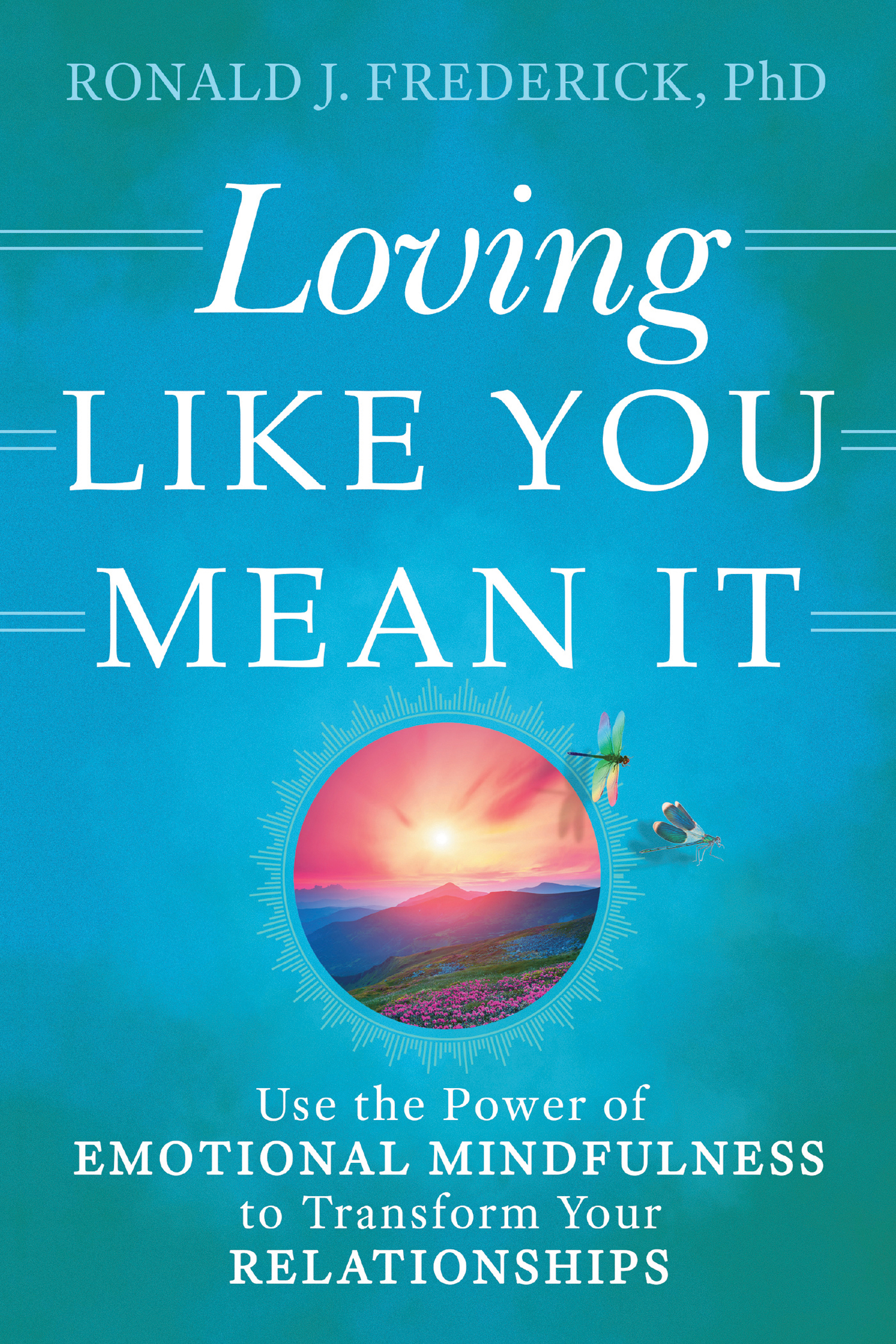 Loving Like You Mean It : Use The Power Of Emotional Mindfulness To Transform Your Relationships