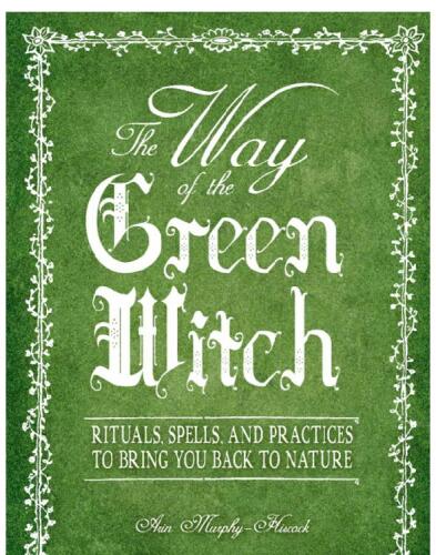 The Way Of The Green Witch: Rituals, Spells, and Practices to Bring You Back to Nature