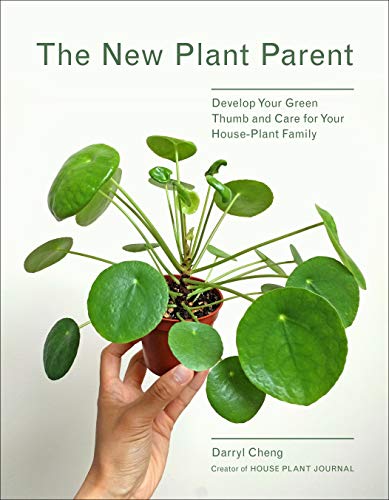 The New Plant Parent: Develop Your Green Thumb and Care for Your House-Plant Family