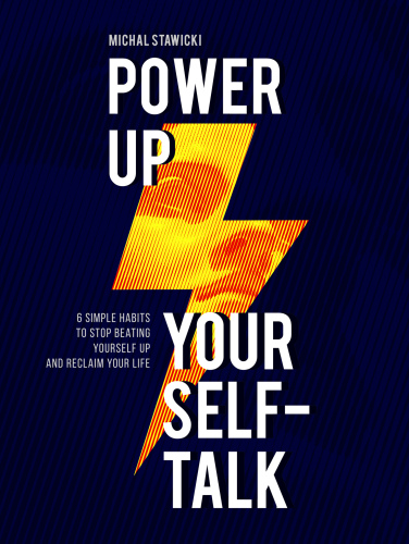 Power Up Your Self-Talk: 6 Simple Habits to Stop Beating Yourself Up and Reclaim Your Life