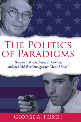 The Politics of Paradigms: Thomas S. Kuhn, James B. Conant, and the Cold War "struggle for Men’s Minds"