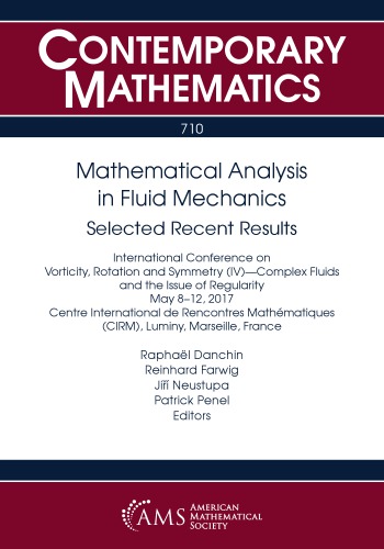 Mathematical analysis in fluid mechanics : selected recent results : International Conference on Vorticity, Rotation, and Symmetry (IV) : complex fluids and the issue of regularity : May 8-12, 2017, Centre International de Rencontres Mathématiques (CIRM), Luminy, Marseille, France