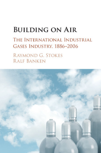 Building on air : the international industrial gases industry, 1886-2006