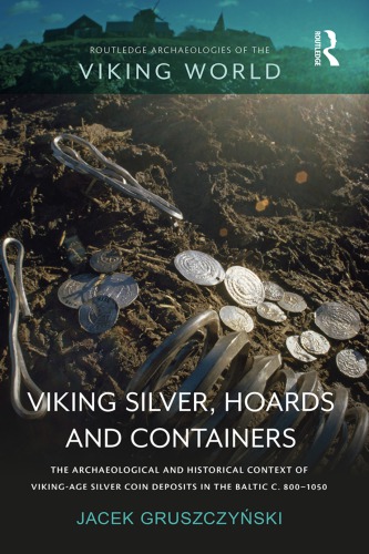 Viking Silver, Hoards and Containers: The Archaeological and Historical Context of Viking-Age Silver Coin Deposits in the Baltic C. 800-1050