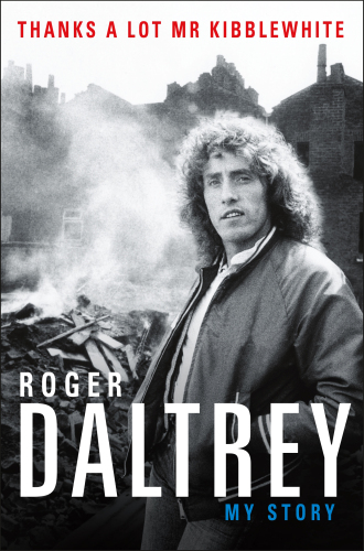 Roger Daltrey: Thanks a lot Mr Kibblewhite: My Story