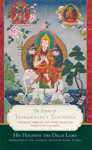 The Essence of Tsongkhapa’s Teachings: The Dalai Lama on the Three Principal Aspects of the Path