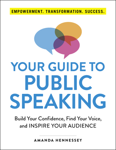 Your Guide to Public Speaking: Build Your Confidence, Find Your Voice, and Inspire Your Audience