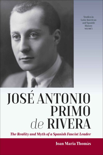José Antonio Primo de Rivera : the reality and myth of a Spanish fascist leader