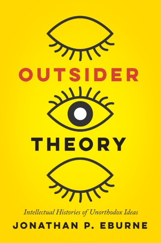 Outsider Theory: Intellectual Histories Of Unorthodox Ideas