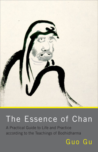 The Essence of Chan: A Practical Guide to Life and Practice according to the Teachings of Bodhidharma