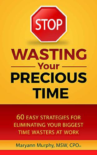 Stop Wasting Your Precious Time 60 Easy Strategies for Eliminating Your Biggest Time Wasters at Work