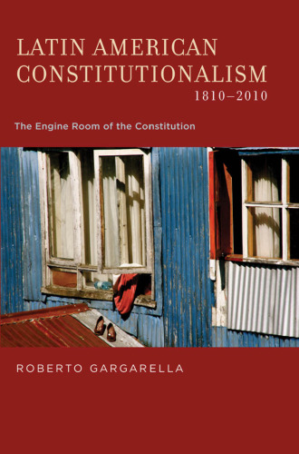 Latin American constitutionalism, 1810-2010 : the engine room of the constitution