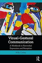 Visual-Gestural Communication : A Workbook in Nonverbal Expression and Reception