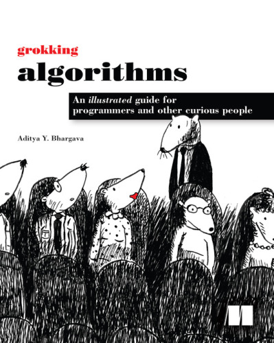 Grokking Algorithms: An illustrated guide for programmers and other curious people