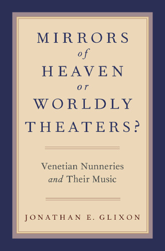 Mirrors of heaven or worldly theaters? : Venetian nunneries and their music