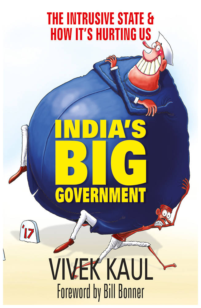 India’s Big Government: The Intrusive State & How It’s Hurting Us
