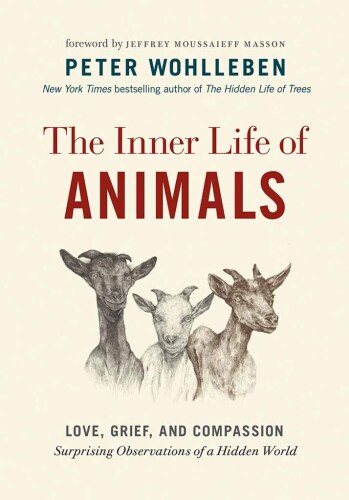 The Inner Life of Animals: Love, Grief, and Compassion―Surprising Observations of a Hidden World