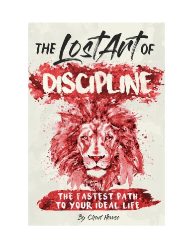 The Lost Art of Discipline: The Fastest Path to Your Ideal Life