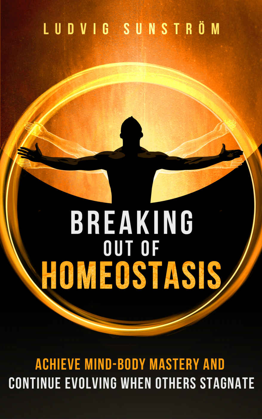 Breaking Out of Homeostasis: Achieve Mind-Body Mastery and Continue Evolving When Others Stagnate