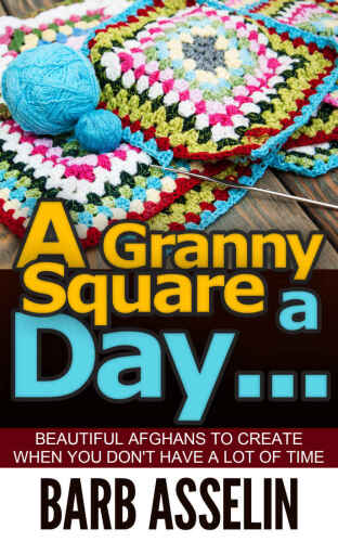 A Granny Square a Day... Beautiful Afghans to Create When You Don`t Have a Lot of Time