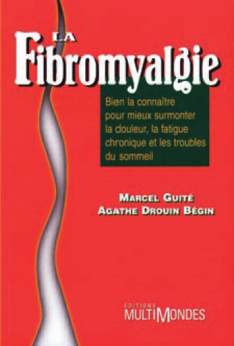 La Fibromyalgie / Bien la connaitre pour mieux surmonter la douleur, la fatique chronique et les troubles du sommeil.