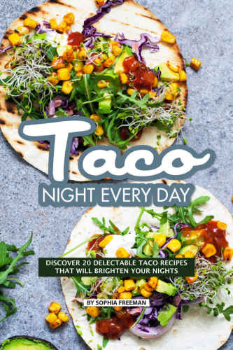Taco Night Every Day: Discover 20 Delectable Taco Recipes that will Brighten your Nights