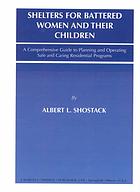 Shelters for battered women and their children : a comprehensive guide to planning and operating safe and caring residential programs