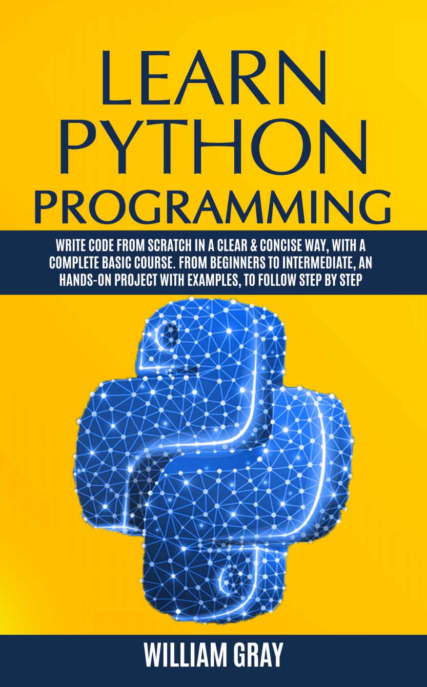 Learn Python Programming: Write code from scratch in a clear & concise way, with a complete basic course. From beginners to intermediate, an hands-on project with examples, to follow step by step