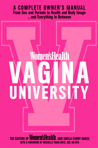 Women’sHealth Vagina University: A Complete Owner’s Manual from Sex and Periods to Health and Body Image... And Everything in Between