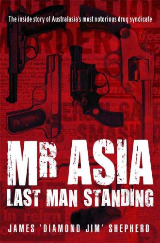 Mr Asia: The Last Man Standing—The Inside Story of Australasia’s Most Notorious Drug Syndicate