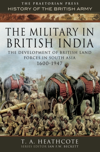 The Military in British India: The Development of British Land Forces in South Asia, 1600-1947